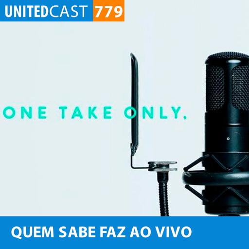 UNITEDcast #779 - QUEM SABE FAZ AO VIVO (Melhores do The First Take)
