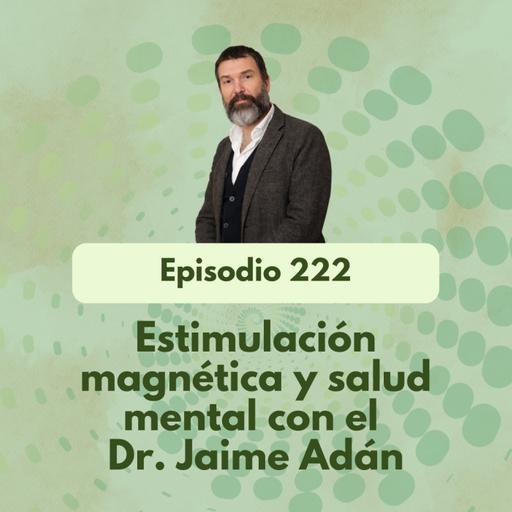 222 - Estimulación magnética y salud mental con el Dr. Jaime Adán