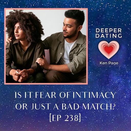 Is It Fear Of Intimacy – Or Just A Bad Match? [EP 238]