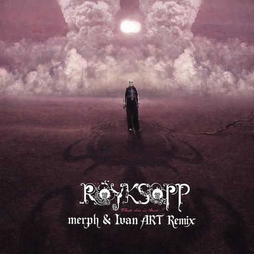 Royksopp x Trentemoller - What else is there (merph & Ivan ART Remix) [extended]