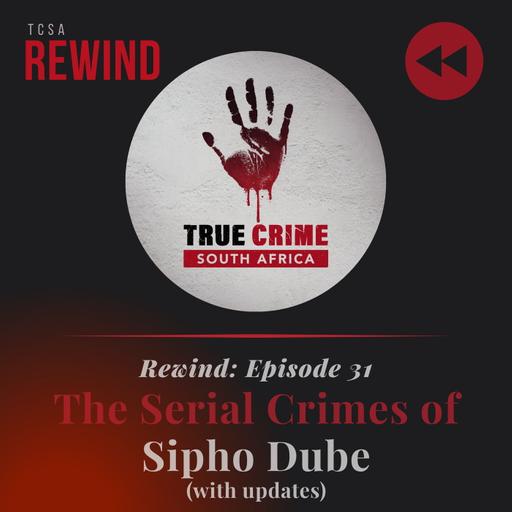 TCSA Rewind: Episode 31 The Serial Crimes of Sipho Dube