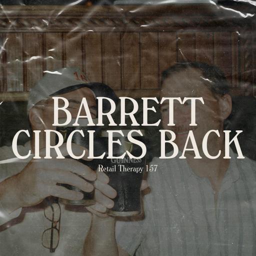 Retail Therapy 157: Barrett Circles Back