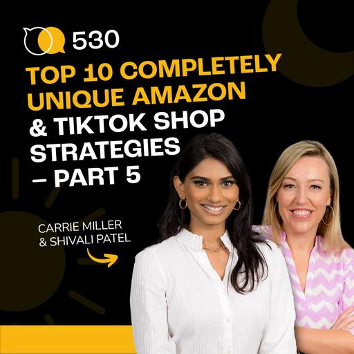 #530 - Top 10 Completely Unique Amazon & TikTok Shop Strategies – Part 5