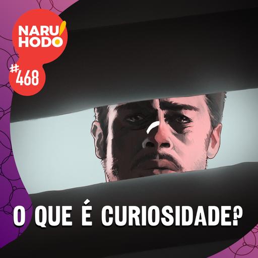 Naruhodo #468 - O que é a curiosidade?