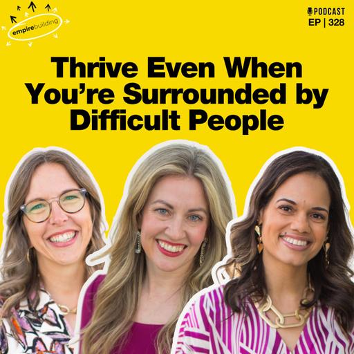 328. Thrive Even When You’re Surrounded by Difficult People