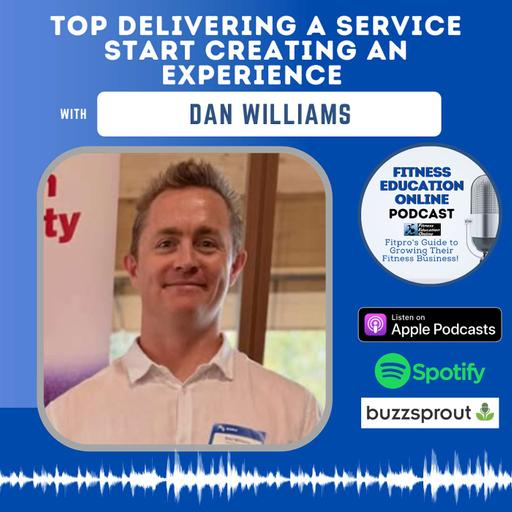 Stop Delivering a Service. Start Creating an Experience - With Dan Williams