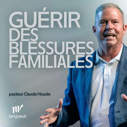 Comment guérir et avancer malgré les blessures de sa famille | Claude Houde |