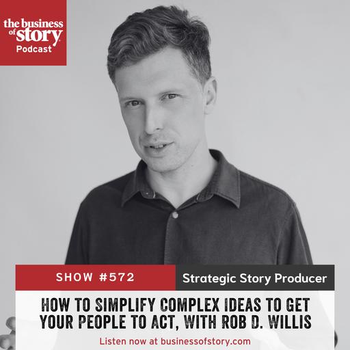 #572: How to Simplify Complex Ideas to Get Your People to Act, With Rob D. Willis