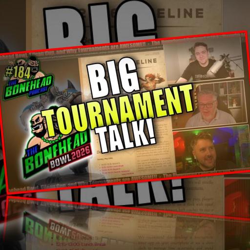 Bonehead Bowl, Tilean Cup, and Why Tournaments are AWESOME! | Bonehead Podcast #184