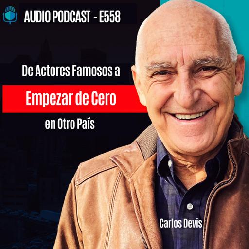 E558 - De Actores Famosos a Empezar de Cero en Otro País