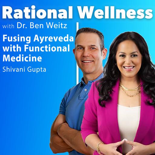 Fusing Ayreveda with Functional Medicine with Dr. Shivani Gupta: Rational Wellness Podcast 466