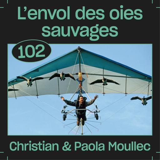 #102 — L'envol des oies sauvages, avec Christian et Paola Moullec