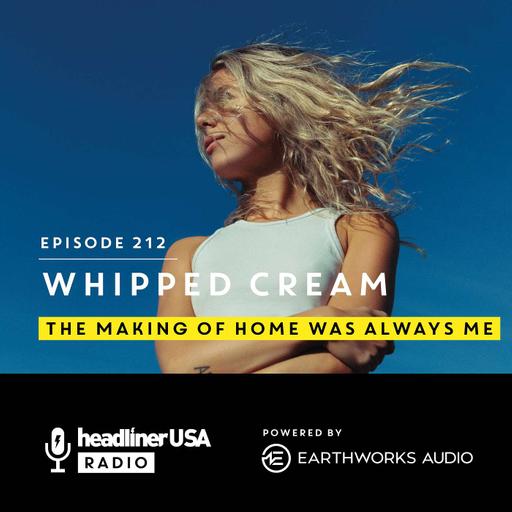 Headliner USA 212: WHIPPED CREAM: The making of HOME WAS ALWAYS ME
