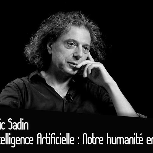 Eric Sadin : Intelligence Artificielle, Notre humanité en péril ?