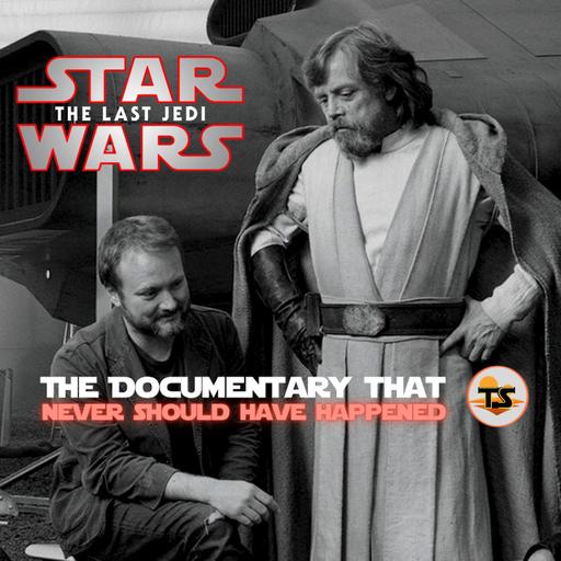 The Last Jedi: The Documentary that Never Should Have Happened