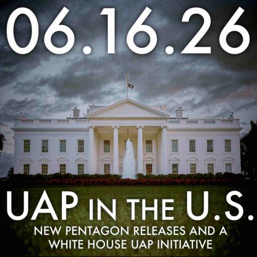UAP in the United States: New Pentagon Releases and a White House UAP Initiative | MHP 06.16.26.