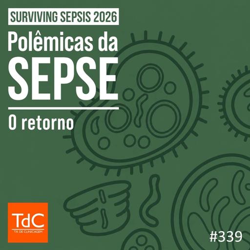 TdC 339: Polêmicas da sepse - o retorno (Surviving Sepsis 2026)