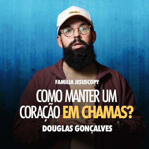 COMO MANTER UM CORAÇÃO EM CHAMAS? | Douglas Gonçalves