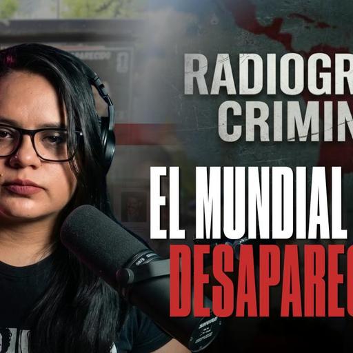 MÉXICO CAMPEÓN EN DESAPARECIDOS: El lado más OSCURO del Mundial 2026 | Radiografía criminal