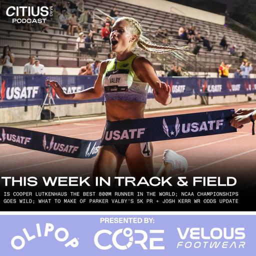 This Week In Track & Field: Is Cooper Lutkenhaus The Best 800m Runner In The World? NCAA Championships Goes Wild; What To Make Of Parker Valby’s 5K PR + Josh Kerr WR Odds Update