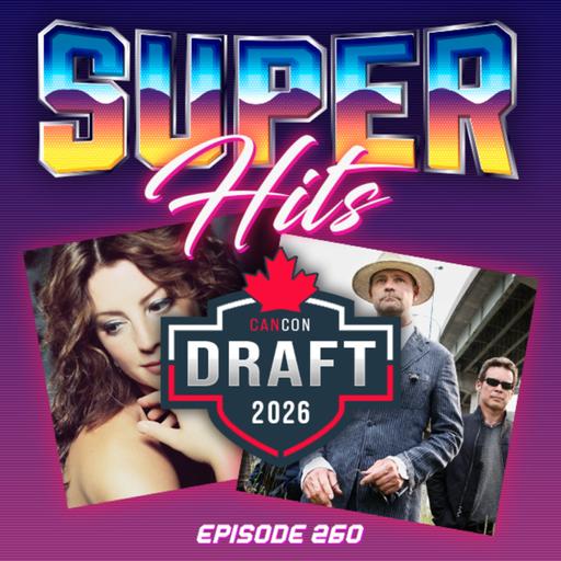Episode 260: Super Hits CanCon Draft Part One