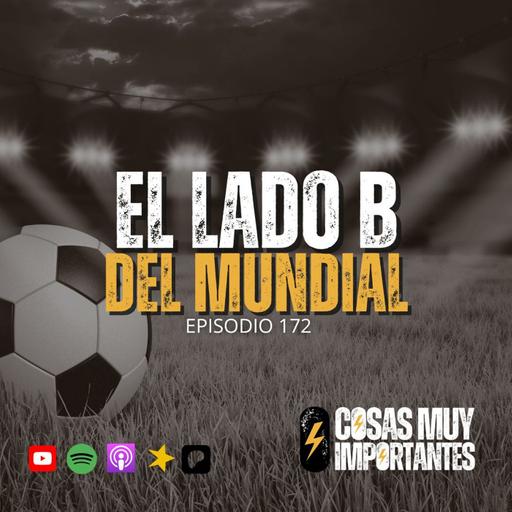 E172• El Lado B del Mundial • Cosas Muy Importantes