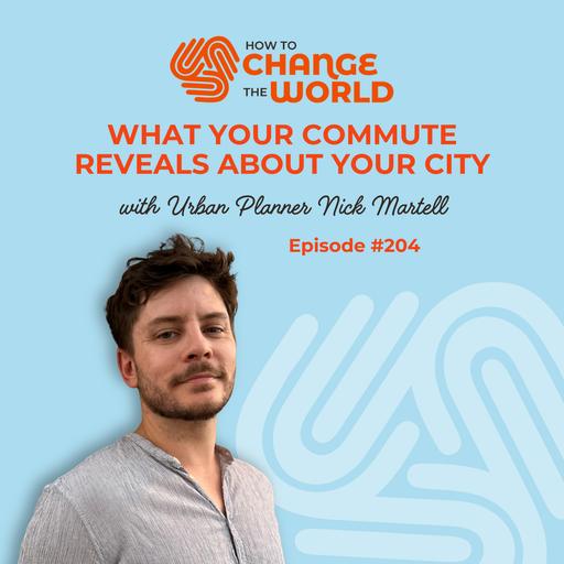 Ep. 204 - What Your Commute Reveals About Your City with Urban Planner Nick Martell