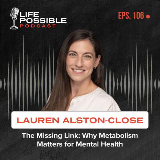 The Missing Link: Why Metabolism Matters for Mental Health – Life Possible Podcast Episode 106 – Lauren Alston-Close, PMHNP