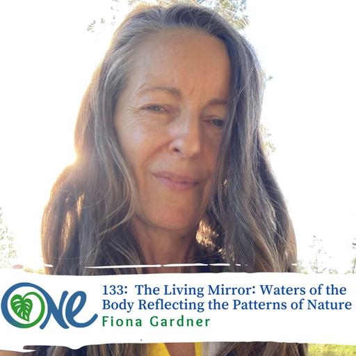 The Living Mirror: Waters of the Body Reflecting the Patterns of Nature with Fiona Gardner