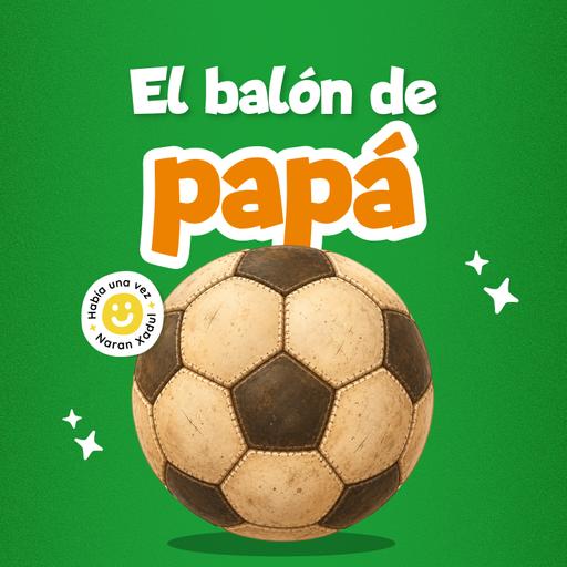 El balón de papá 277 | Cuentos infantiles | Podcast en español