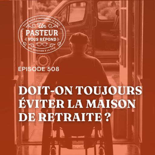 Doit-on toujours éviter la maison de retraite? (Épisode 508)