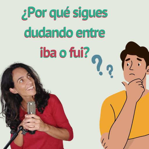 ¿Por qué sigues dudando entre iba o fui? / Why are you still hesitating between "Iba" or "Fui"?