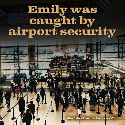 259: Emily was caught by airport security