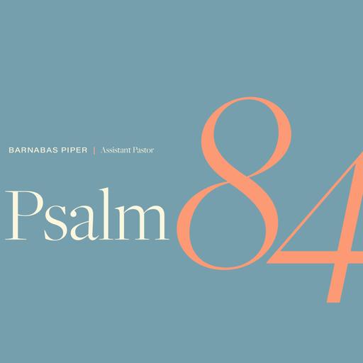 Psalm 84 | Pastor Barnabas Piper