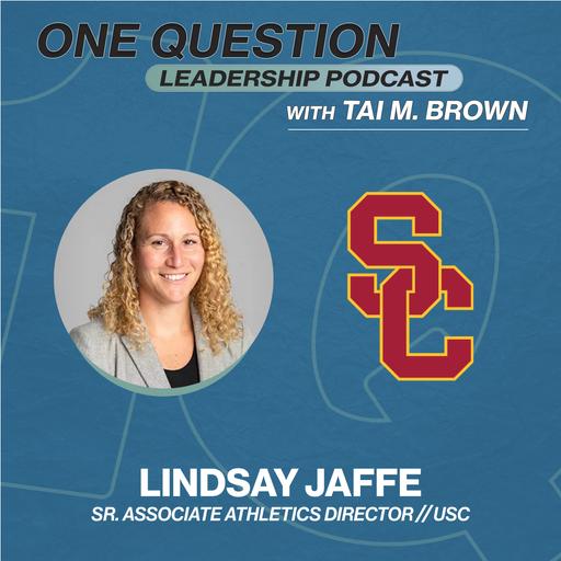 Lindsay Jaffe | Senior Associate Athletics Director | USC - One Question Leadership Podcast