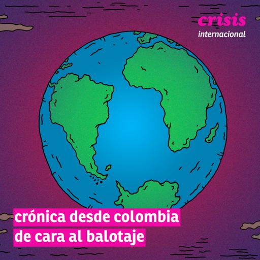 | crisis internacional | crónica desde colombia de cara al balotaje
