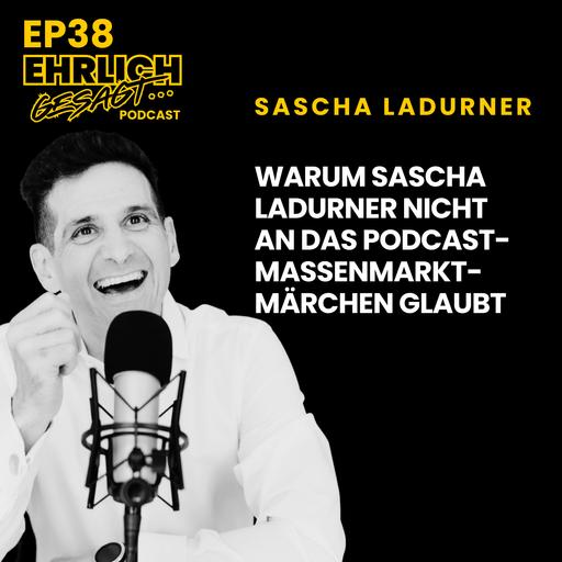 Reichweite ist kein Ziel: Warum Sascha Ladurner nicht an das Podcast-Massenmarkt-Märchen glaubt | EG038