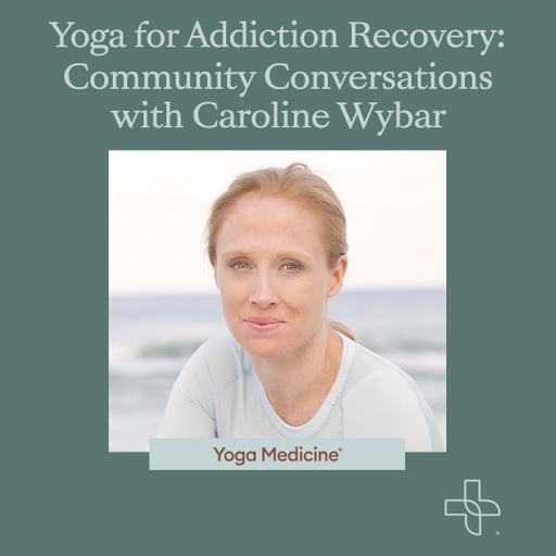 Yoga for Addiction Recovery: Community Conversations with Caroline Wybar