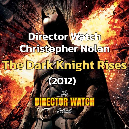 Director Watch Podcast Ep. 159: 'The Dark Knight Rises' (Christopher Nolan, 2012) with Special Guest Trey Flynn