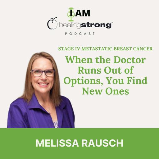 141: When the Doctor Runs Out of Options, You Find New Ones. Stage IV Metastatic Breast Cancer | Melissa Rausch