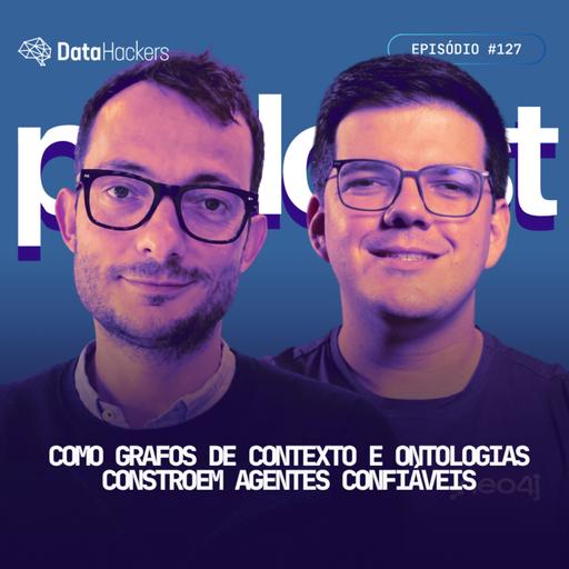 Como Grafos de Contexto e Ontologias constroem agentes confiáveis - Data Hackers Podcast #127