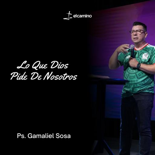 Lo Que Dios Pide De Nosotros | Ps. Gamaliel Sosa
