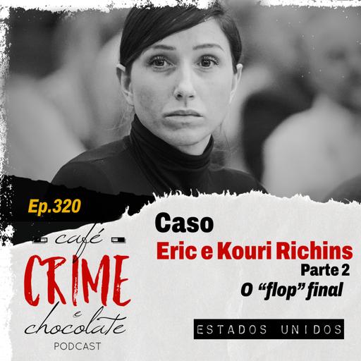 320 - Caso Eric e Kouri Richins - Parte 2 - O “Flop” Final | EUA