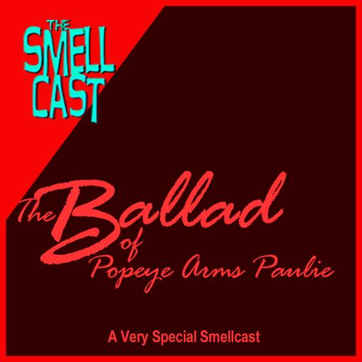 A Very Special Smellcast: The Ballad Of Popeye Arms Paulie