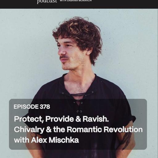 378. Protect, Provide & Ravish. Chivalry & the Romantic Revolution with Alex Mischka