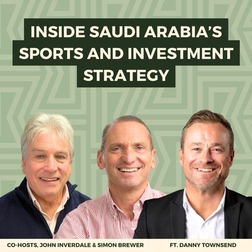 Inside Saudi Arabia’s Sports and Investment Strategy: The Why, Where and How, with Danny Townsend, CEO.
