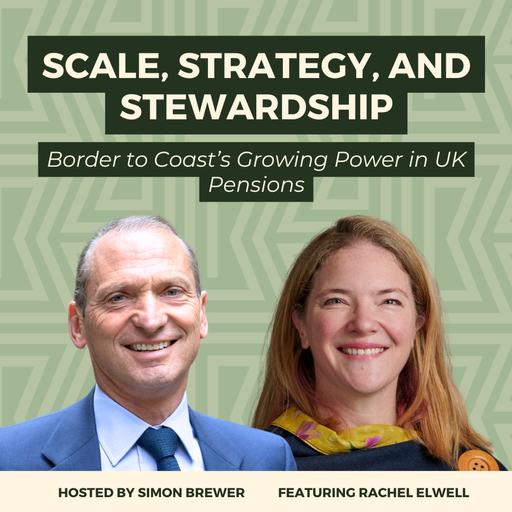Scale, Strategy, and Stewardship: Rachel Elwell, CEO, on Border to Coast’s Growing Power in UK Pensions