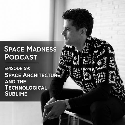 Space Madness Podcast Episode 59: Space Architecture and the Technological Sublime