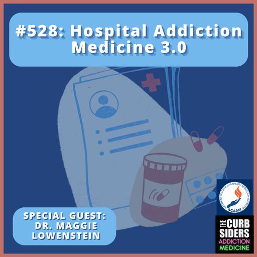 #528 Hospital Addiction Medicine 3.0 with Dr. Maggie Lowenstein