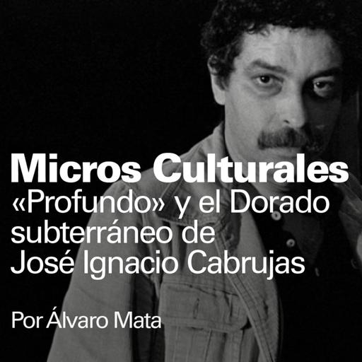Micro cultural "«Profundo» y el Dorado subterráneo de José Ignacio Cabrujas"
